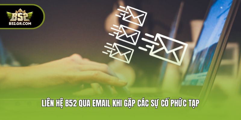 Liên Hệ B52 qua email khi gặp các sự cố phức tạp